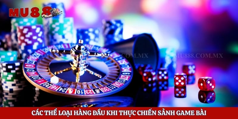 Các thể loại hàng đầu khi thực chiến sảnh game bài 