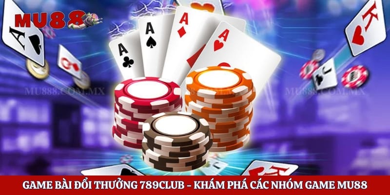 Game Bài Đổi Thưởng 789club - Khám Phá Các Nhóm Game Mu88z 1 Game Bài Đổi Thưởng 789club - Khám Phá Các Nhóm Game Mu88z