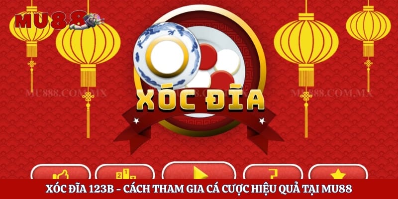 Xóc Đĩa 123b - Cách Tham Gia Cá Cược Hiệu Quả Tại Mu88