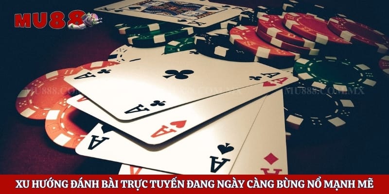 Game Bài Đổi Thưởng Rút Tiền Mặt - Chơi Vui Trúng Lớn 2 Xu hướng đánh bài trực tuyến đang ngày càng bùng nổ mạnh mẽ